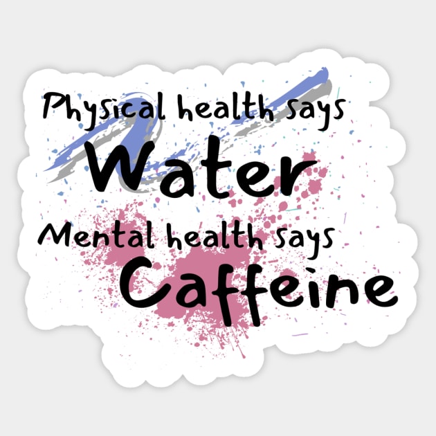 Physical health says water, mental health says caffeine splat and swish Sticker by system51